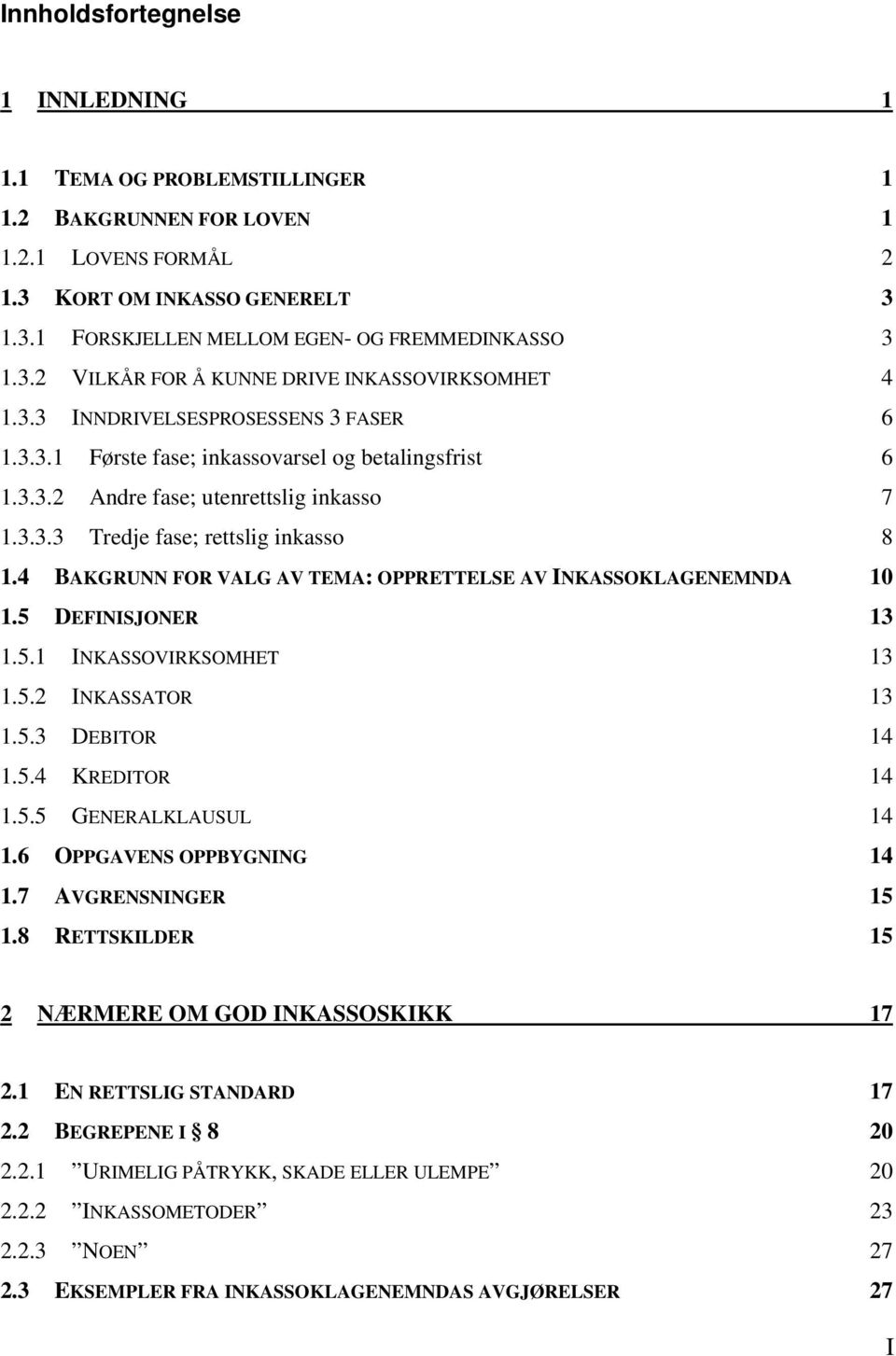 4 BAKGRUNN FOR VALG AV TEMA: OPPRETTELSE AV INKASSOKLAGENEMNDA 10 1.5 DEFINISJONER 13 1.5.1 INKASSOVIRKSOMHET 13 1.5.2 INKASSATOR 13 1.5.3 DEBITOR 14 1.5.4 KREDITOR 14 1.5.5 GENERALKLAUSUL 14 1.