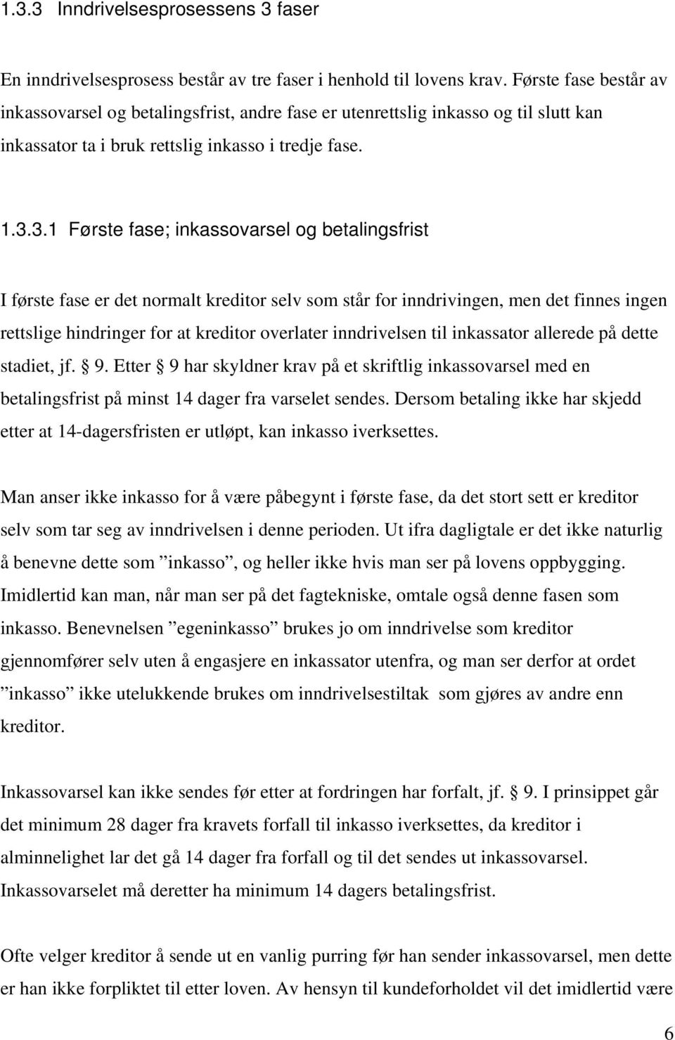 3.1 Første fase; inkassovarsel og betalingsfrist I første fase er det normalt kreditor selv som står for inndrivingen, men det finnes ingen rettslige hindringer for at kreditor overlater inndrivelsen