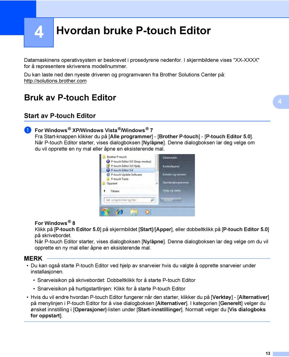 com Bruk av P-touch Editor 4 4 Start av P-touch Editor 4 a For Windows XP/Windows Vista /Windows 7 Fra Start-knappen klikker du på [Alle programmer] - [Brother P-touch] - [P-touch Editor 5.0].