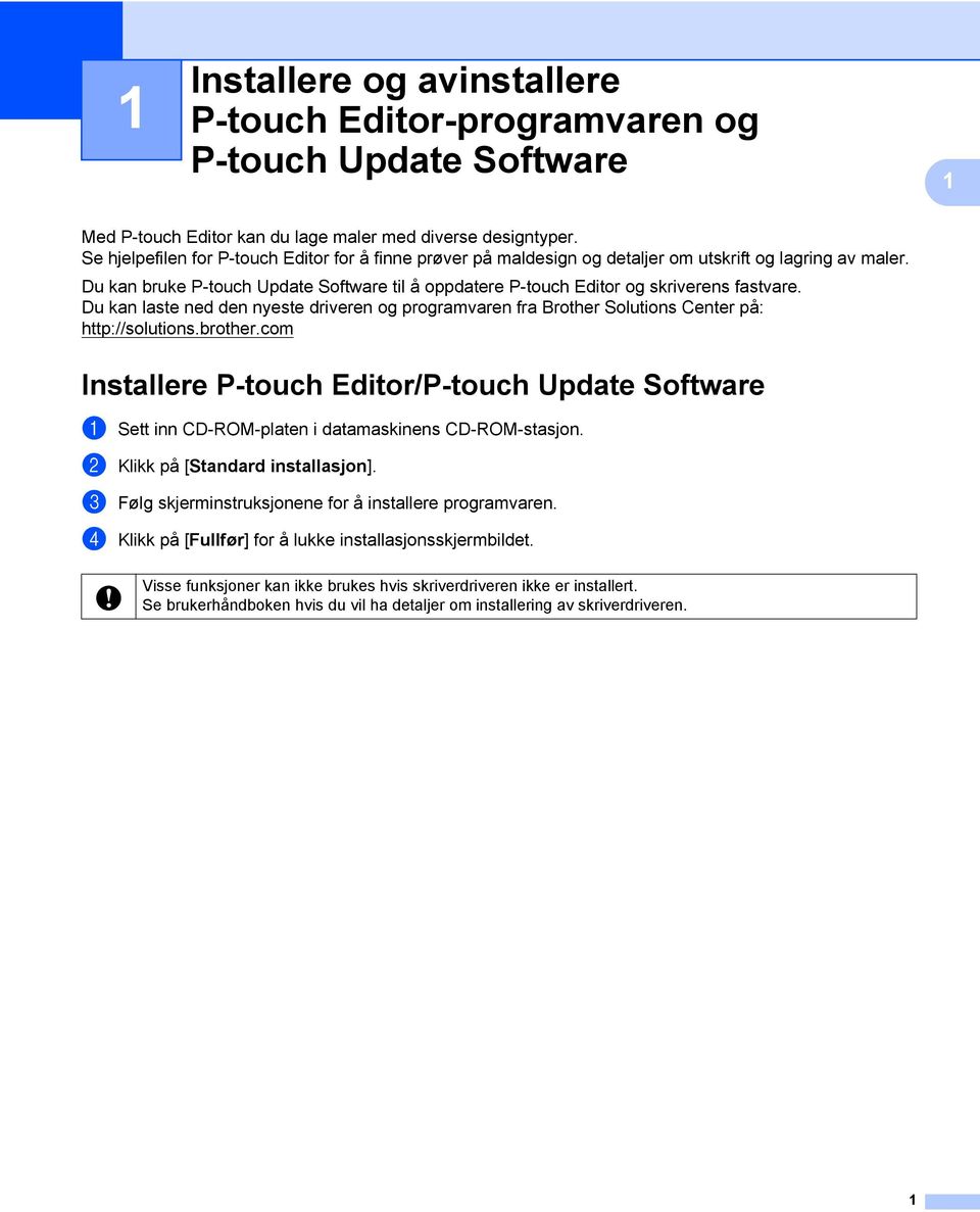 Du kan bruke P-touch Update Software til å oppdatere P-touch Editor og skriverens fastvare. Du kan laste ned den nyeste driveren og programvaren fra Brother Solutions Center på: http://solutions.