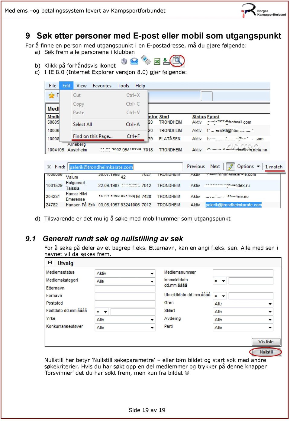 1 Generelt rundt søk og nullstilling av søk For å søke på deler av et begrep f.eks. Etternavn, kan en angi f.eks. sen. Alle med sen i navnet vil da søkes frem.