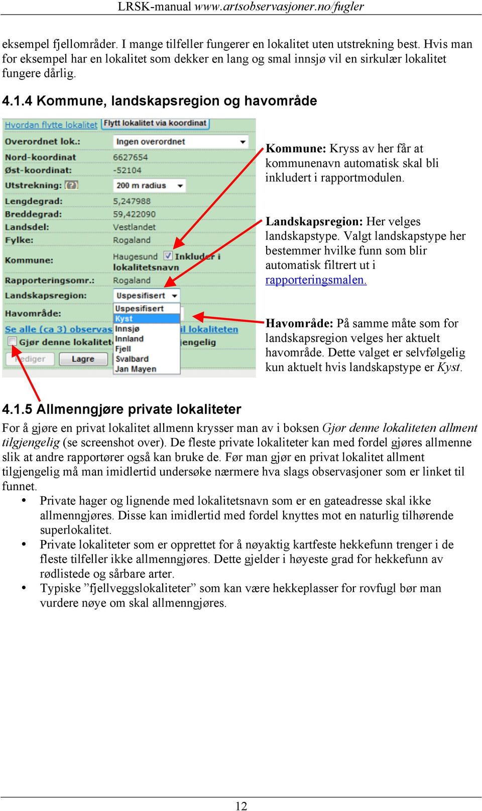 Valgt landskapstype her bestemmer hvilke funn som blir automatisk filtrert ut i rapporteringsmalen. Havområde: På samme måte som for landskapsregion velges her aktuelt havområde.