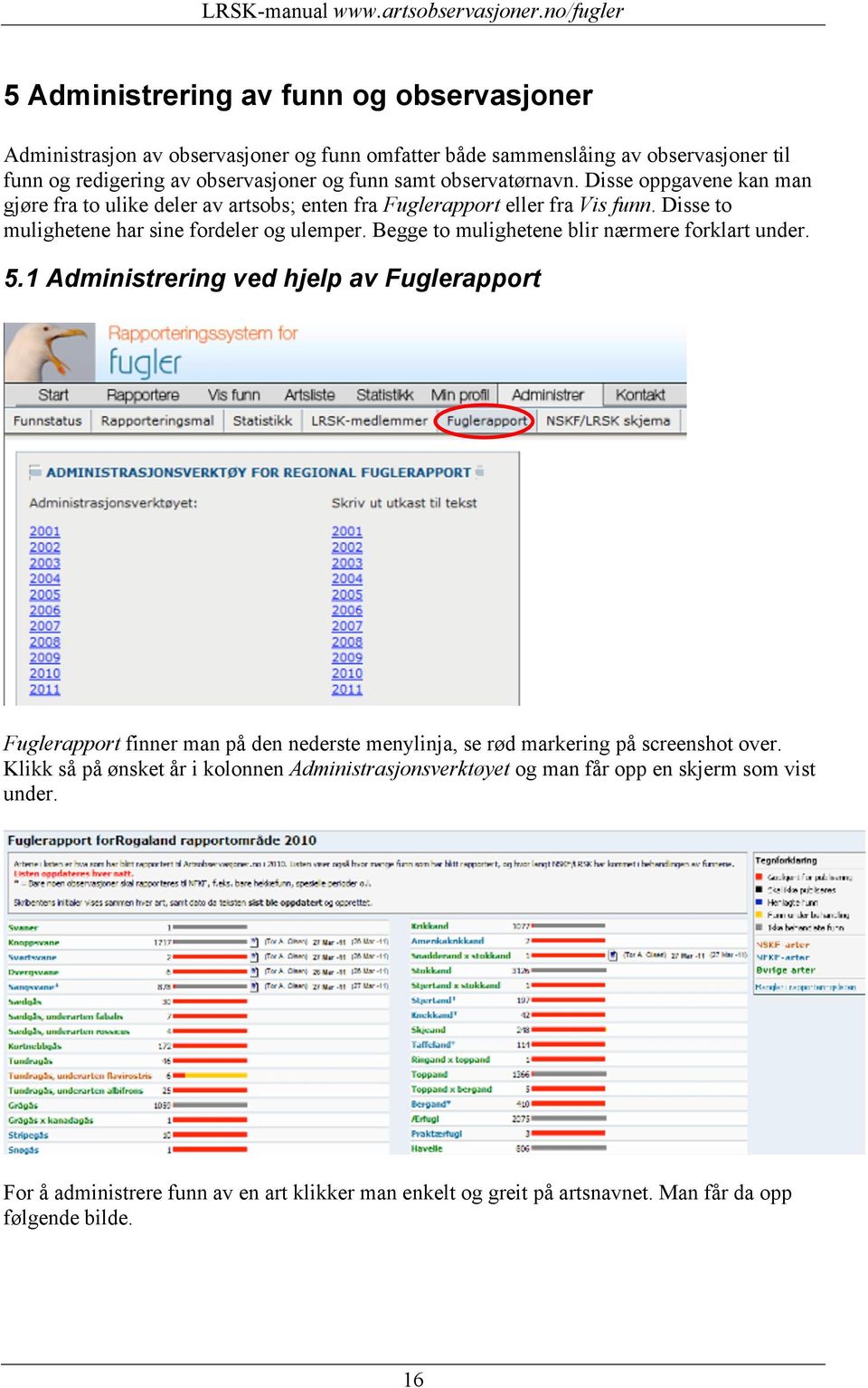 Begge to mulighetene blir nærmere forklart under. 5.1 Administrering ved hjelp av Fuglerapport Fuglerapport finner man på den nederste menylinja, se rød markering på screenshot over.