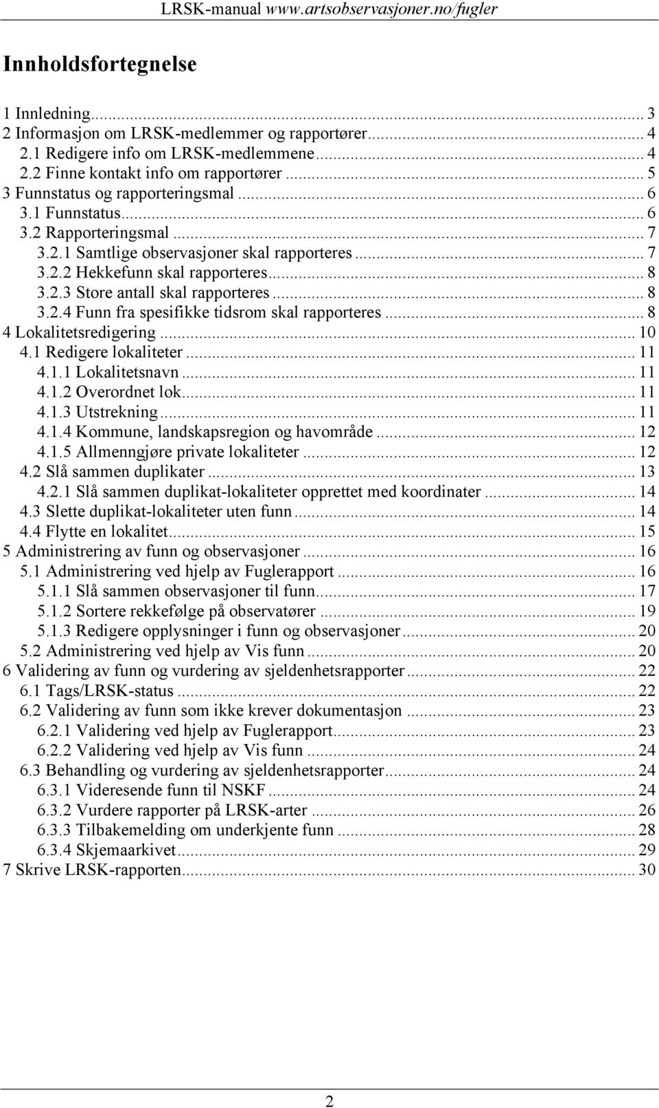 .. 8 3.2.4 Funn fra spesifikke tidsrom skal rapporteres... 8 4 Lokalitetsredigering... 10 4.1 Redigere lokaliteter... 11 4.1.1 Lokalitetsnavn... 11 4.1.2 Overordnet lok... 11 4.1.3 Utstrekning... 11 4.1.4 Kommune, landskapsregion og havområde.