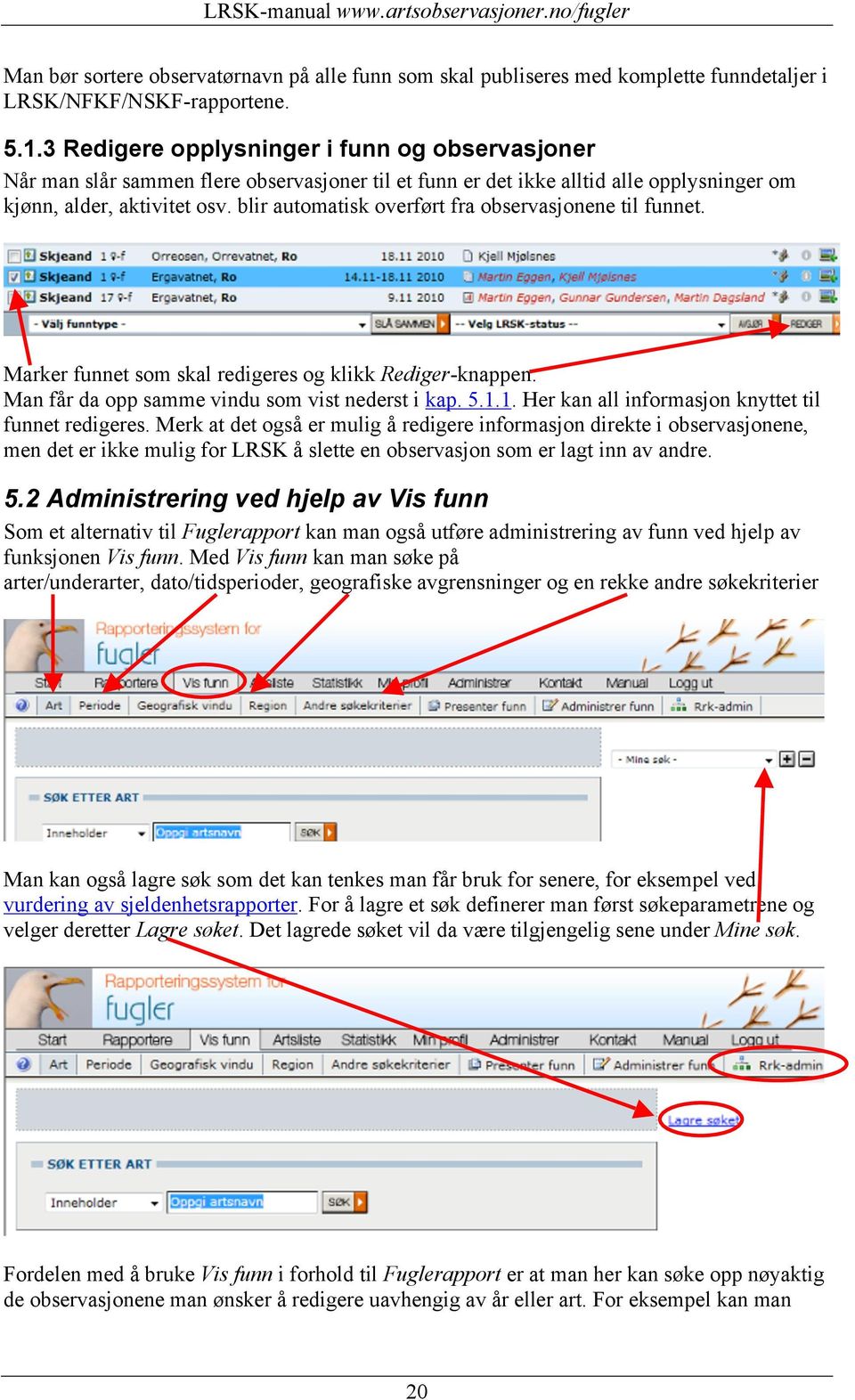 blir automatisk overført fra observasjonene til funnet. Marker funnet som skal redigeres og klikk Rediger-knappen. Man får da opp samme vindu som vist nederst i kap. 5.1.