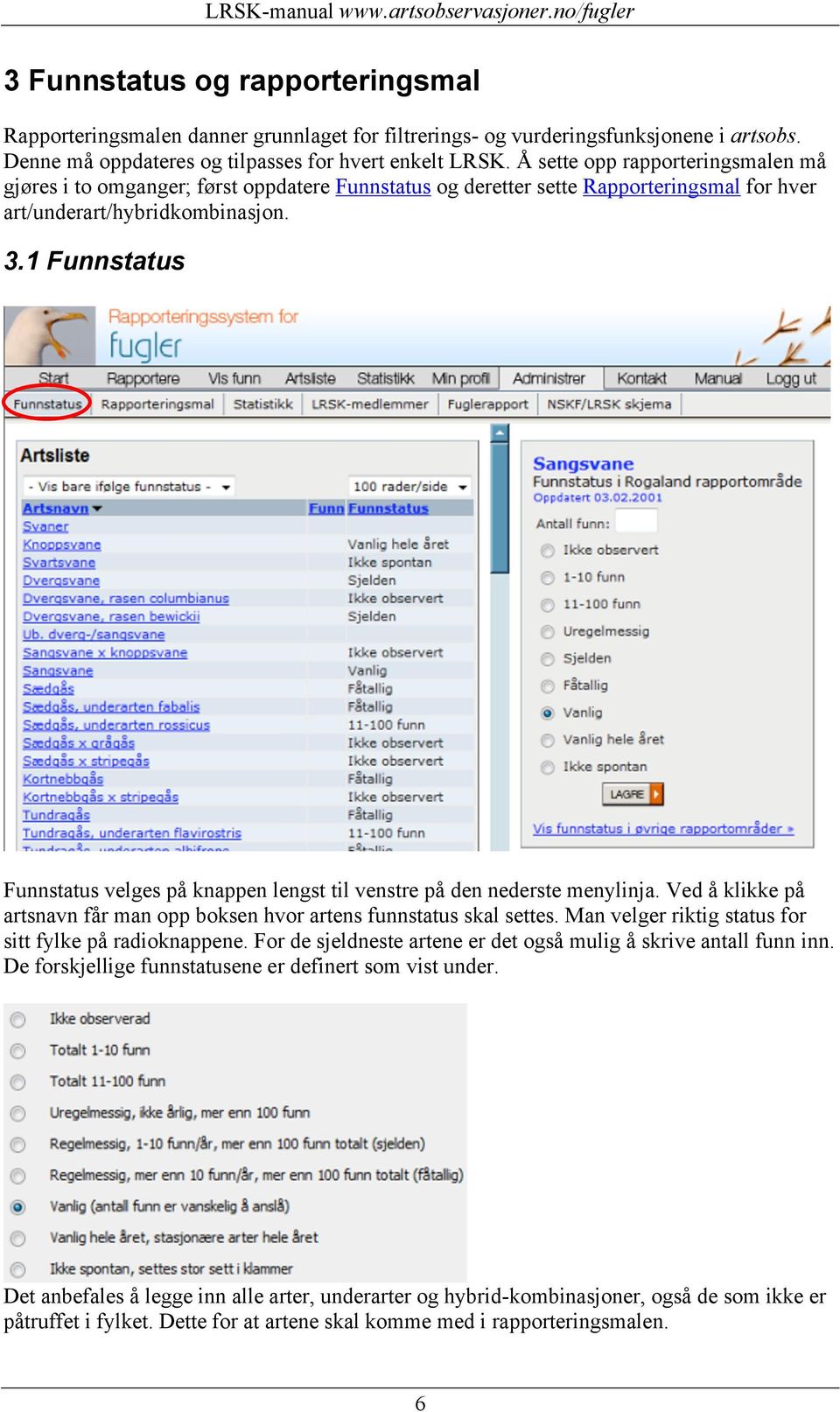 1 Funnstatus Funnstatus velges på knappen lengst til venstre på den nederste menylinja. Ved å klikke på artsnavn får man opp boksen hvor artens funnstatus skal settes.