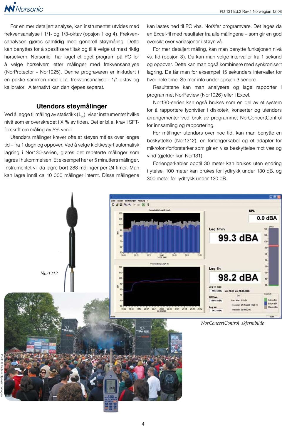 Norsonic har laget et eget program på PC for å velge hørselvern etter målinger med frekvensanalyse (NorProtector - Nor1025). Denne progravaren er inkludert i en pakke sammen med bl.a. frekvensanalyse i 1/1-oktav og kalibrator.