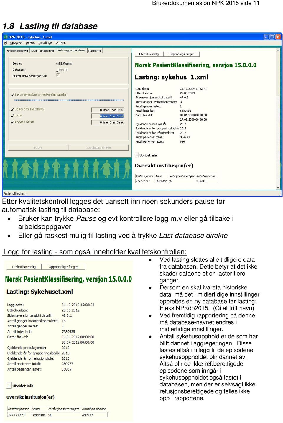 v eller gå tilbake i arbeidsoppgaver Eller gå raskest mulig til lasting ved å trykke Last database direkte Logg for lasting - som også inneholder kvalitetskontrollen: Ved lasting slettes alle