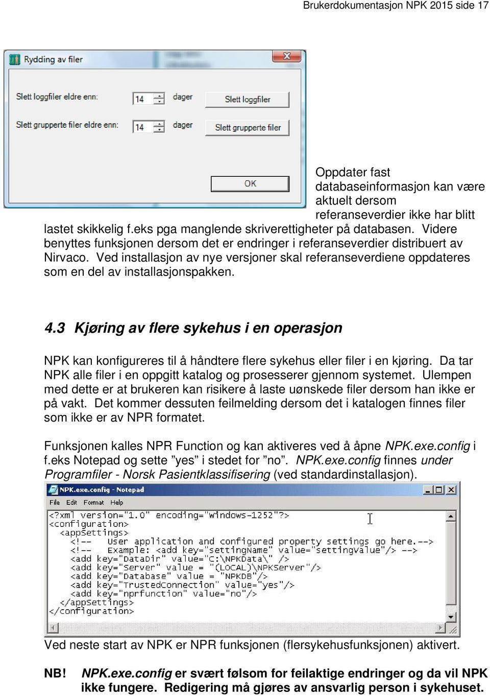 3 Kjøring av flere sykehus i en operasjon NPK kan konfigureres til å håndtere flere sykehus eller filer i en kjøring. Da tar NPK alle filer i en oppgitt katalog og prosesserer gjennom systemet.