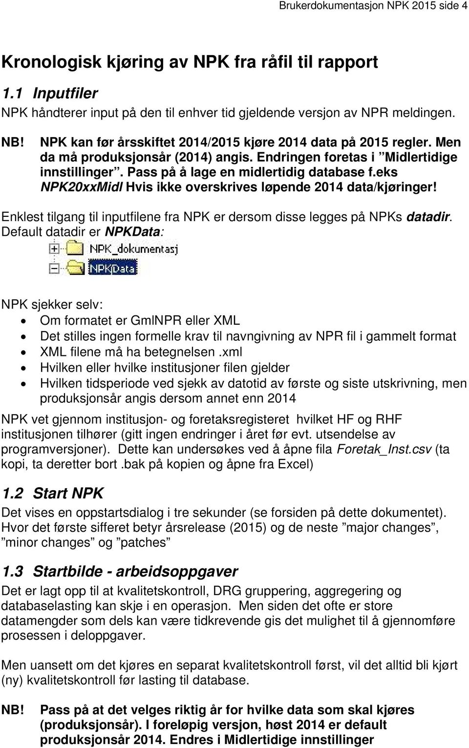 eks NPK20xxMidl Hvis ikke overskrives løpende 2014 data/kjøringer! Enklest tilgang til inputfilene fra NPK er dersom disse legges på NPKs datadir.