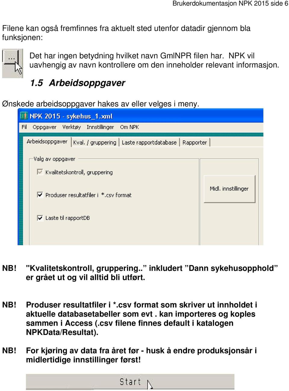 "Kvalitetskontroll, gruppering.. inkludert Dann sykehusopphold er grået ut og vil alltid bli utført. Produser resultatfiler i *.