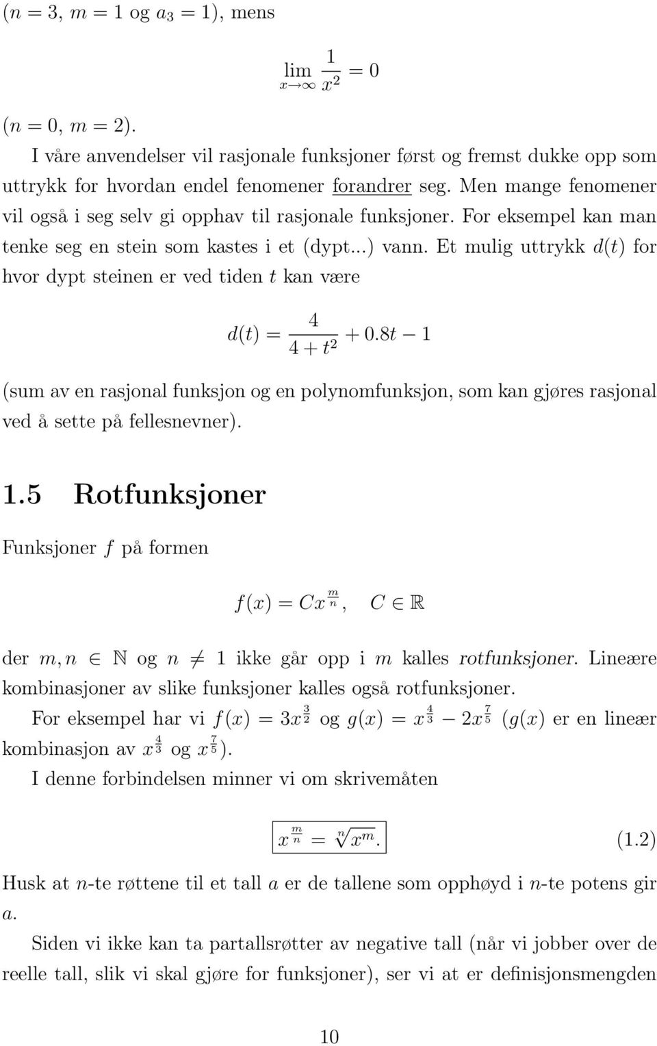 Et mulig uttrykk d(t) for hvor dypt steinen er ved tiden t kan være d(t) = 4 4 + t 2 + 0.8t 1 (sum av en rasjonal funksjon og en polynomfunksjon, som kan gjøres rasjonal ved å sette på fellesnevner).