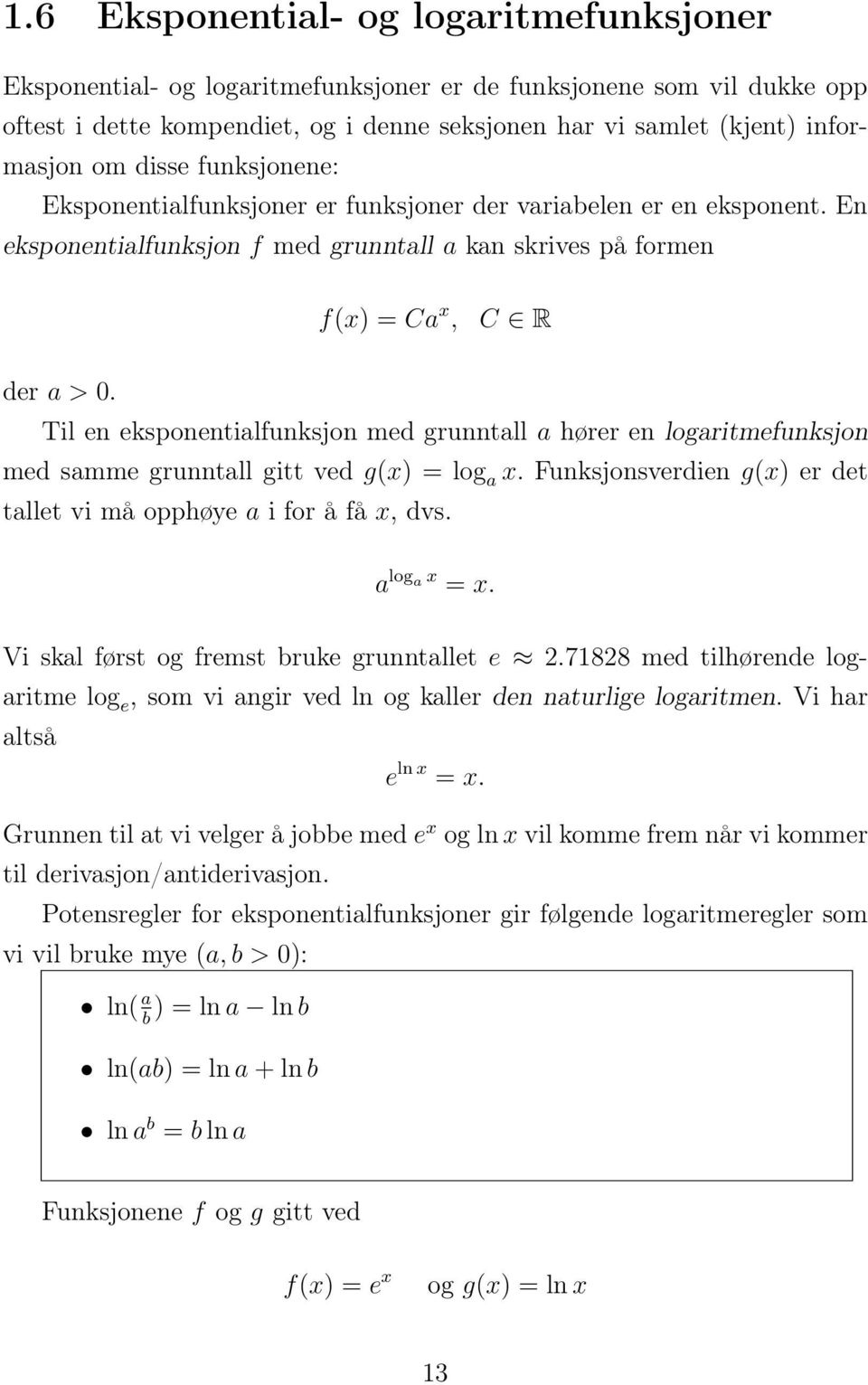 Til en eksponentialfunksjon med grunntall a hører en logaritmefunksjon med samme grunntall gitt ved g(x) = log a x. Funksjonsverdien g(x) er det tallet vi må opphøye a i for å få x, dvs.