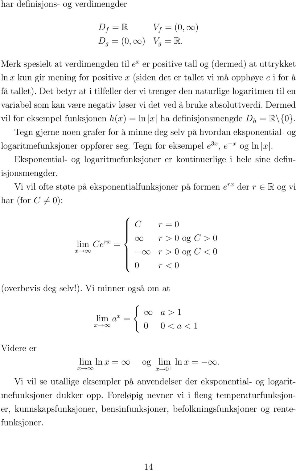 Det betyr at i tilfeller der vi trenger den naturlige logaritmen til en variabel som kan være negativ løser vi det ved å bruke absoluttverdi.