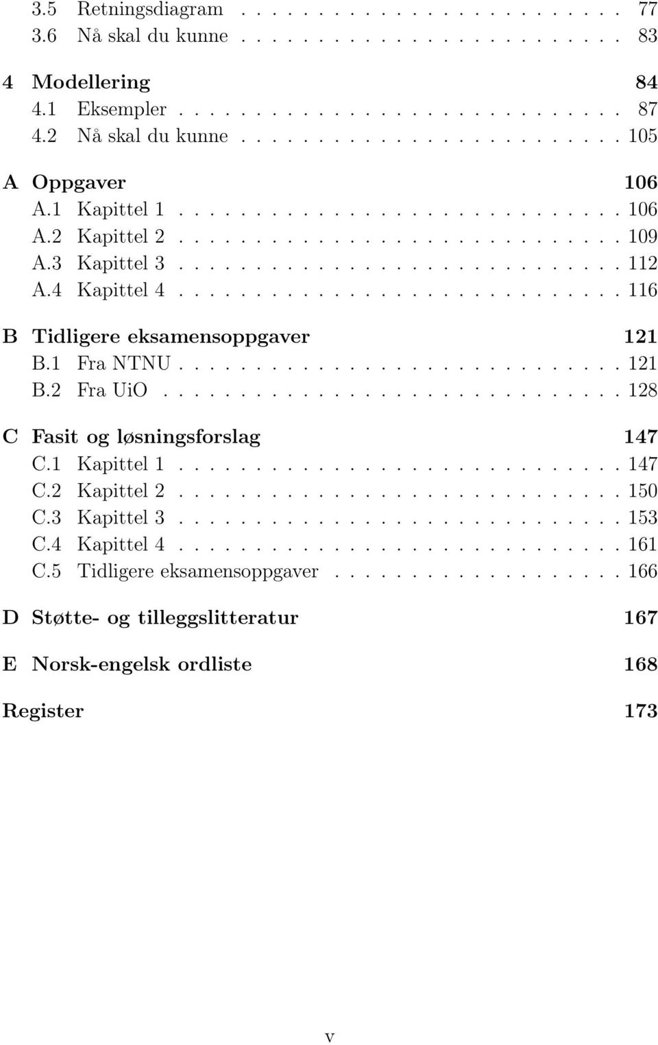 4 Kapittel 4............................. 116 B Tidligere eksamensoppgaver 121 B.1 Fra NTNU............................. 121 B.2 Fra UiO.............................. 128 C Fasit og løsningsforslag 147 C.