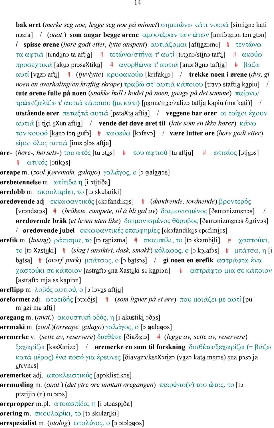 [tεtǥnǥ/stinǥ tafti] # ακούω προσεχτικά [akuǥ prǥsεχtika] # ανορθώνω τ' αυτιά [anǥrϑǥnǥ taftja] # βάζω αυτί [vazǥ afti] # (tjuvlytte) κρυϕακούω [krifakuǥ] / trekke noen i ørene (dvs.