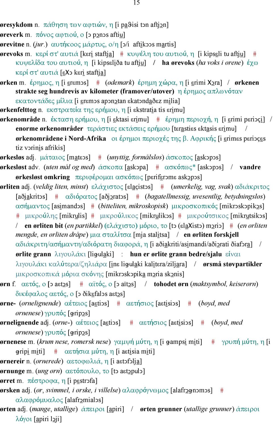 έρηµος, η [i εrεmǥs] # (ødemark) έρηµη χώρα, η [i εrimi ΧǤra] / ørkenen strakte seg hundrevis av kilometer (framover/utover) η έρηµος απλωνόταν εκατοντάδες µίλια [i εrεmǥs apǥnǥtan εkatǥndaðεz milia]