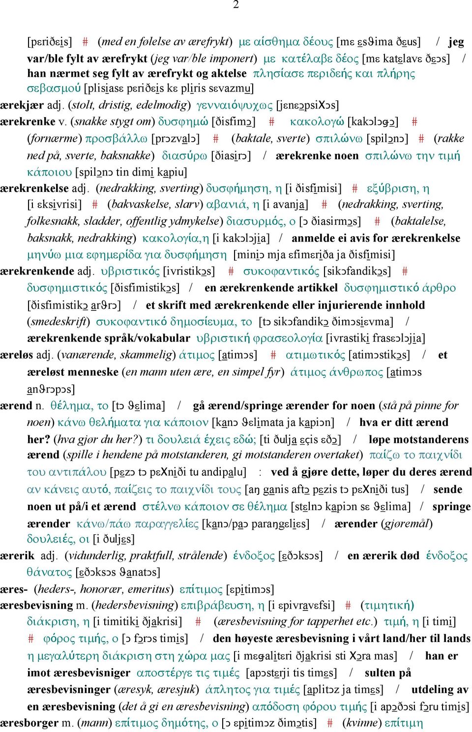 (snakke stygt om) δυσϕηµώ [ðisfimǥ] # κακολογώ [kakǥlǥǅǥ] # (fornærme) προσβάλλω [prǥzvalǥ] # (baktale, sverte) σπιλώνω [spilǥnǥ] # (rakke ned på, sverte, baksnakke) διασύρω [ðiasirǥ] / ærekrenke