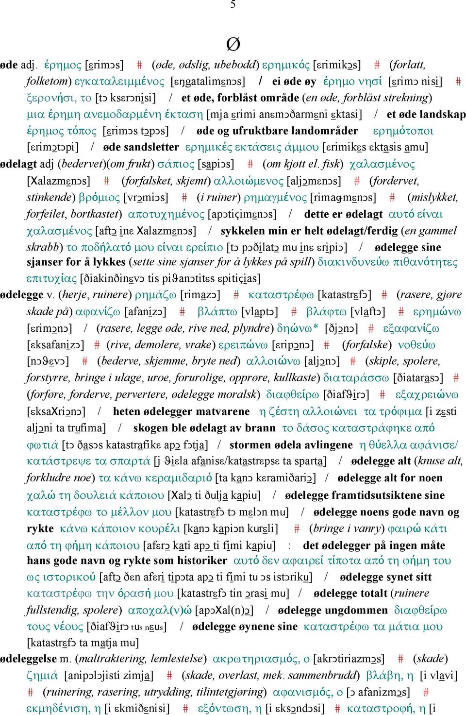 område (en øde, forblåst strekning) µια έρηµη ανεµοδαρµένη έκταση [mja εrimi anεmǥðarmεni εktasi] / et øde landskap έρηµος τόπος [εrimǥs tǥpǥs] / øde og ufruktbare landområder ερηµότοποι [εrimǥtǥpi]