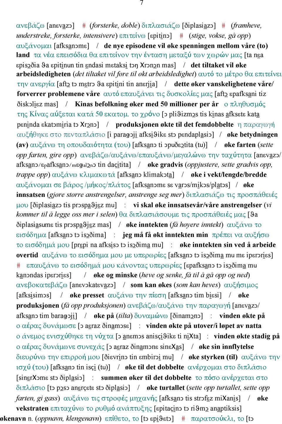 arbeidsledigheten (det tiltaket vil føre til økt arbeidsledighet) αυτό το µέτρο θα επιτείνει την ανεργία [aftǥ tǥ mεtrǥ ϑa εpitini tin anεrjia] / dette øker vanskelighetene våre/ forverrer problemene