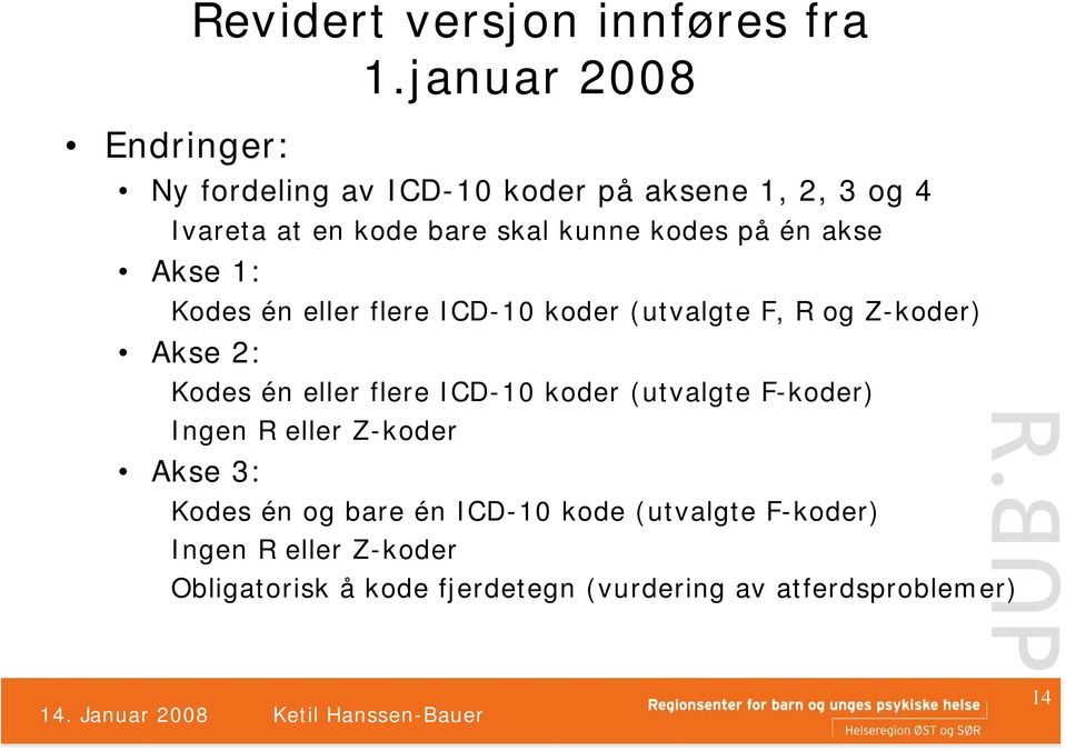 1: Kodes én eller flere ICD-10 koder (utvalgte F, R og Z-koder) Akse 2: Kodes én eller flere ICD-10 koder (utvalgte