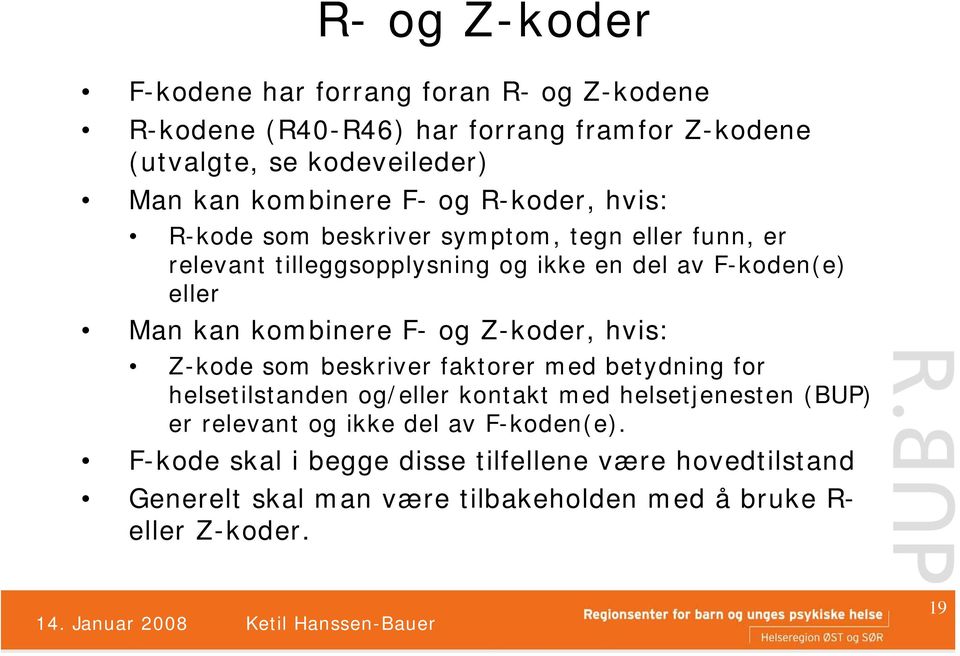 Z-koder, hvis: Z-kode som beskriver faktorer med betydning for helsetilstanden og/eller kontakt med helsetjenesten (BUP) er relevant og ikke del av