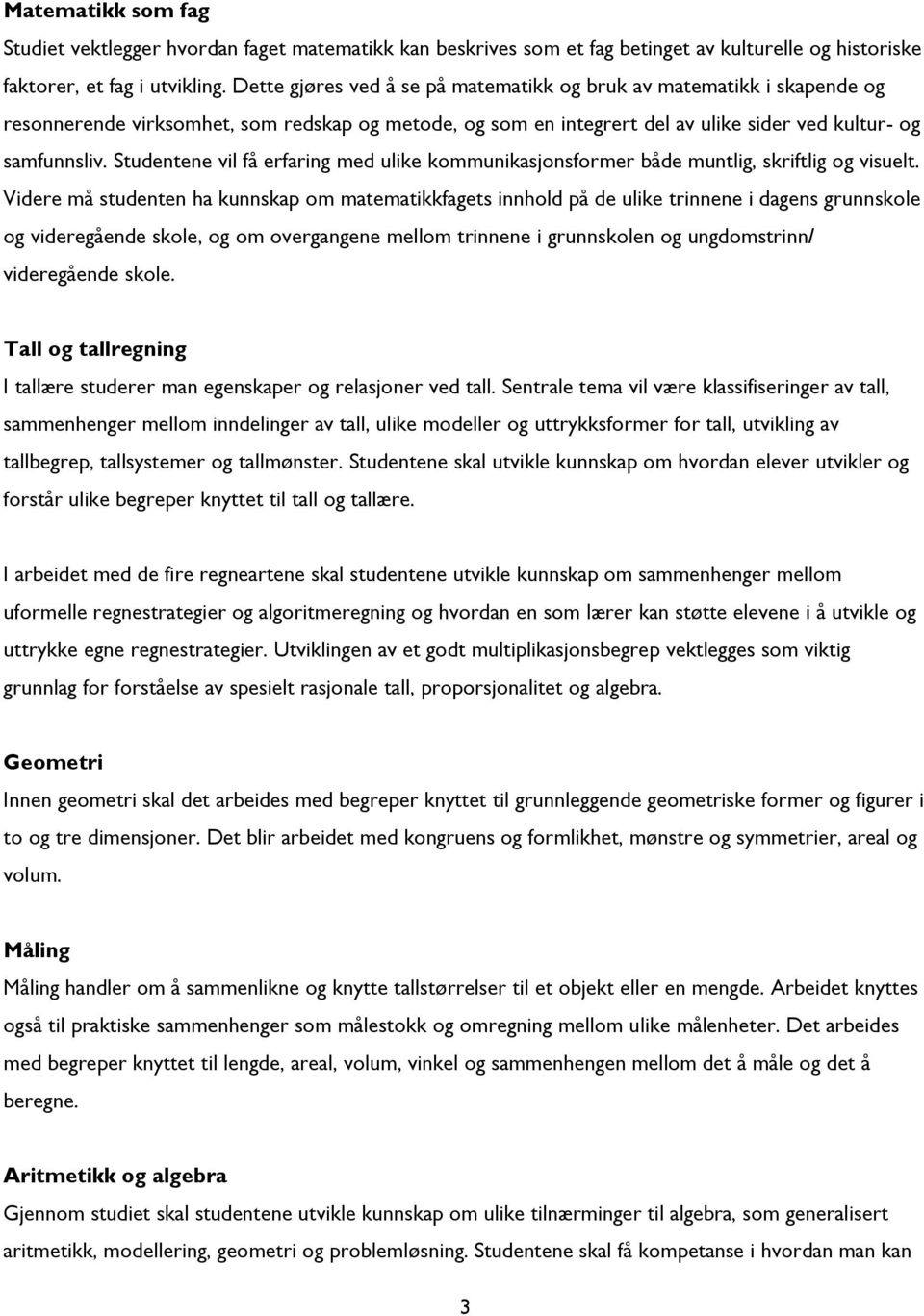 Studentene vil få erfaring med ulike kommunikasjonsformer både muntlig, skriftlig og visuelt.