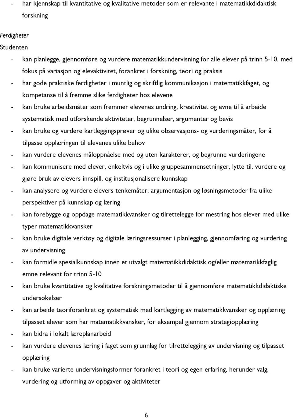 kompetanse til å fremme slike ferdigheter hos elevene - kan bruke arbeidsmåter som fremmer elevenes undring, kreativitet og evne til å arbeide systematisk med utforskende aktiviteter, begrunnelser,