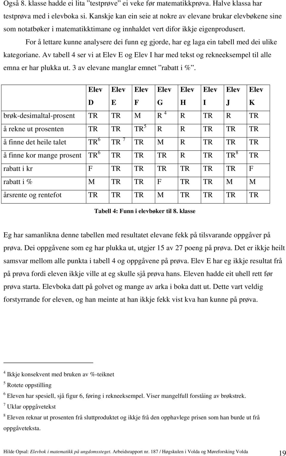 For å lettare kunne analysere dei funn eg gjorde, har eg laga ein tabell med dei ulike kategoriane.