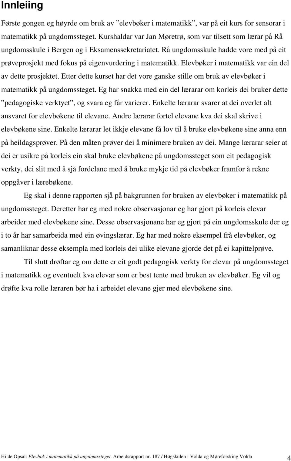 Rå ungdomsskule hadde vore med på eit prøveprosjekt med fokus på eigenvurdering i matematikk. Elevbøker i matematikk var ein del av dette prosjektet.