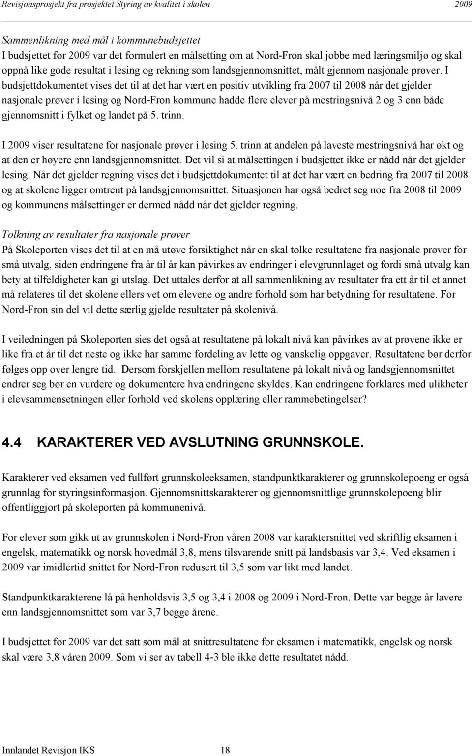 I budsjettdokumentet vises det til at det har vært en positiv utvikling fra 2007 til 2008 når det gjelder nasjonale prøver i lesing og Nord-Fron kommune hadde flere elever på mestringsnivå 2 og 3 enn