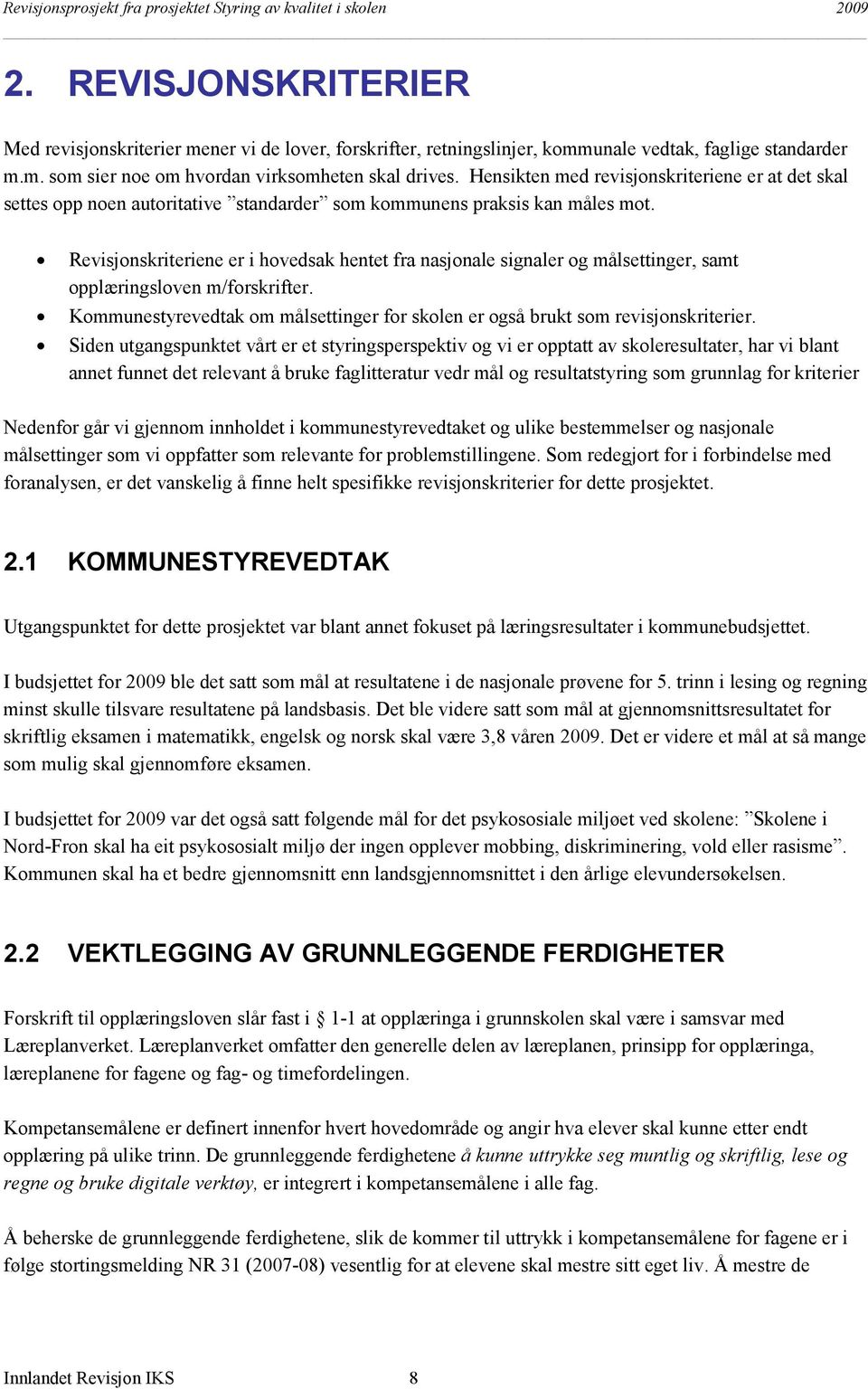 Revisjonskriteriene er i hovedsak hentet fra nasjonale signaler og målsettinger, samt opplæringsloven m/forskrifter. Kommunestyrevedtak om målsettinger for skolen er også brukt som revisjonskriterier.