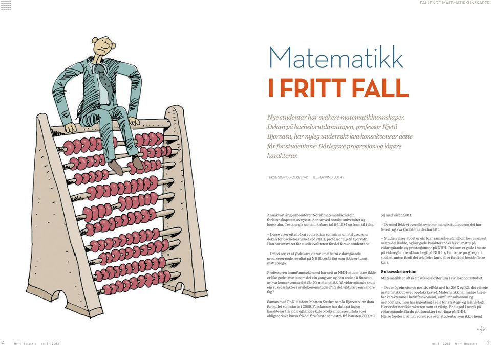 : ØYVIND LOTHE Annakvart år gjennomfører Norsk matematikkråd ein forkunnskapstest av nye studentar ved norske universitet og høgskular. Testane gir samanliknbare tal frå 1984 og fram til i dag.