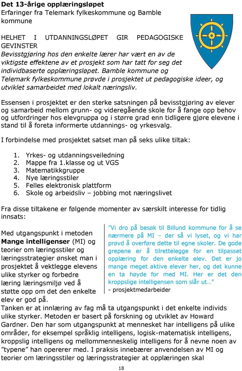 Bamble kommune og Telemark fylkeskommune prøvde i prosjektet ut pedagogiske ideer, og utviklet samarbeidet med lokalt næringsliv.