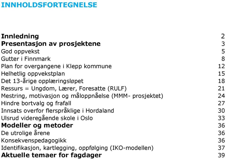 (MMM- prosjektet) 24 Hindre bortvalg og frafall 27 Innsats overfor flerspråklige i Hordaland 30 Ulsrud videregående skole i Oslo 33 Modeller