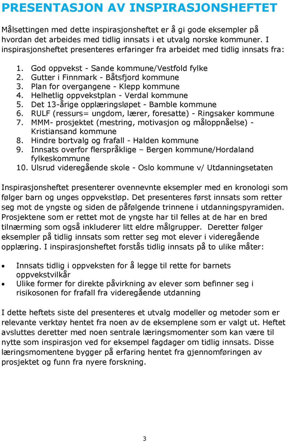 Plan for overgangene - Klepp kommune 4. Helhetlig oppvekstplan - Verdal kommune 5. Det 13-årige opplæringsløpet - Bamble kommune 6. RULF (ressurs= ungdom, lærer, foresatte) - Ringsaker kommune 7.