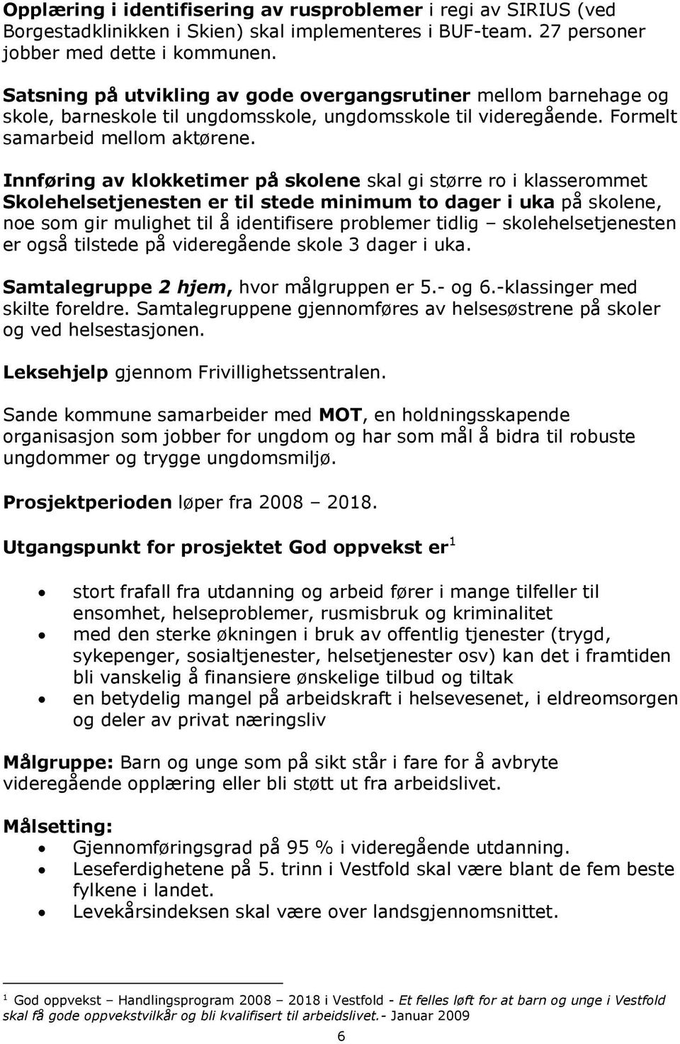 Innføring av klokketimer på skolene skal gi større ro i klasserommet Skolehelsetjenesten er til stede minimum to dager i uka på skolene, noe som gir mulighet til å identifisere problemer tidlig