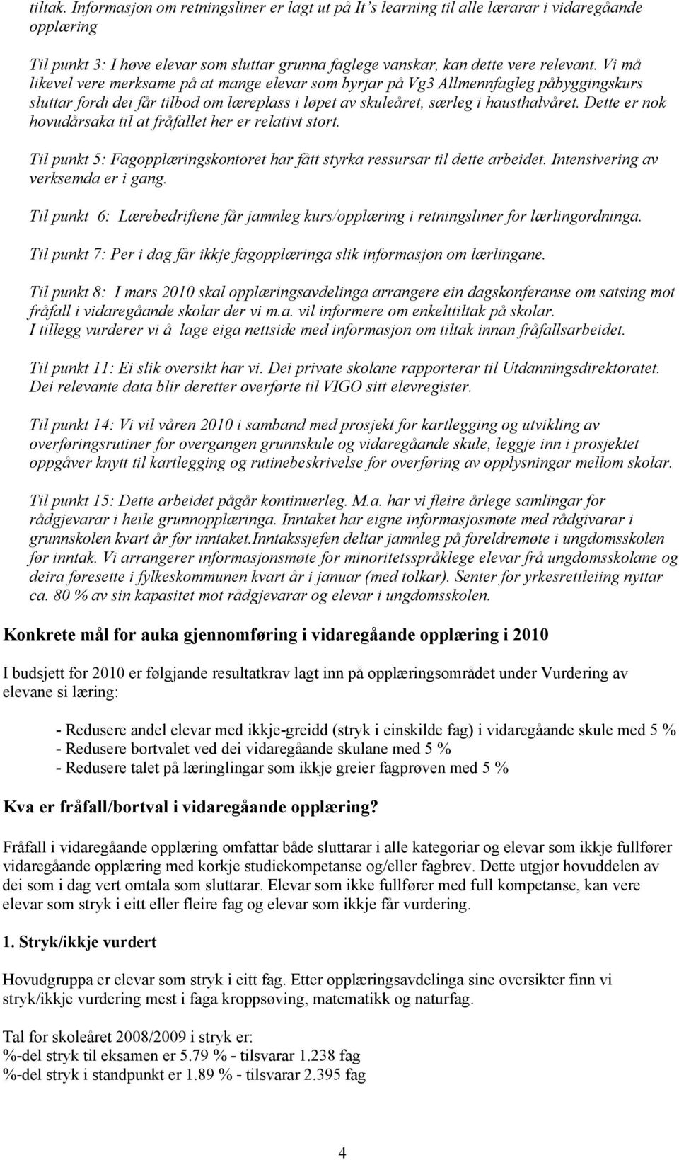 Dette er nok hovudårsaka til at fråfallet her er relativt stort. Til punkt 5: Fagopplæringskontoret har fått styrka ressursar til dette arbeidet. Intensivering av verksemda er i gang.