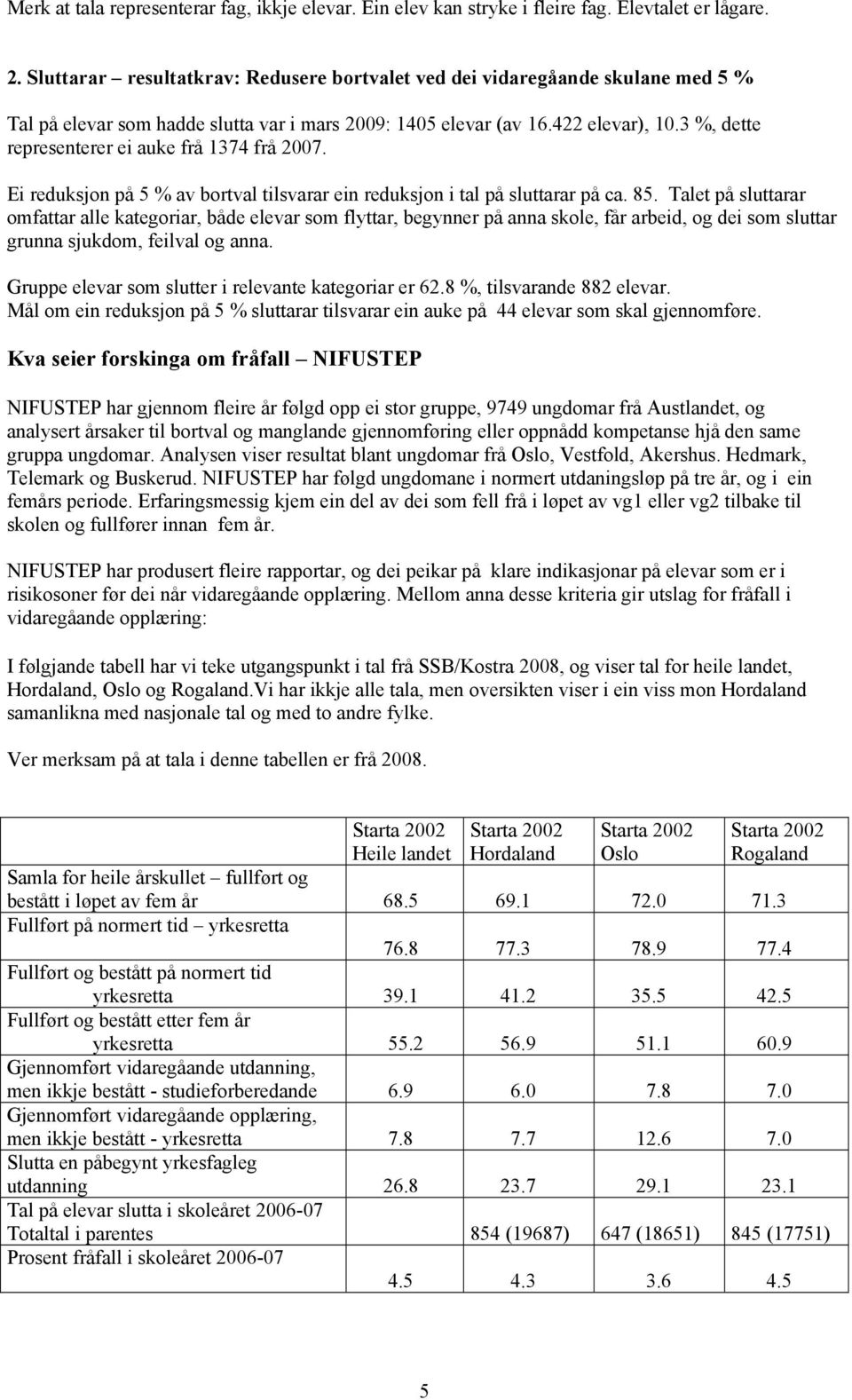 3 %, dette representerer ei auke frå 1374 frå 2007. Ei reduksjon på 5 % av bortval tilsvarar ein reduksjon i tal på sluttarar på ca. 85.