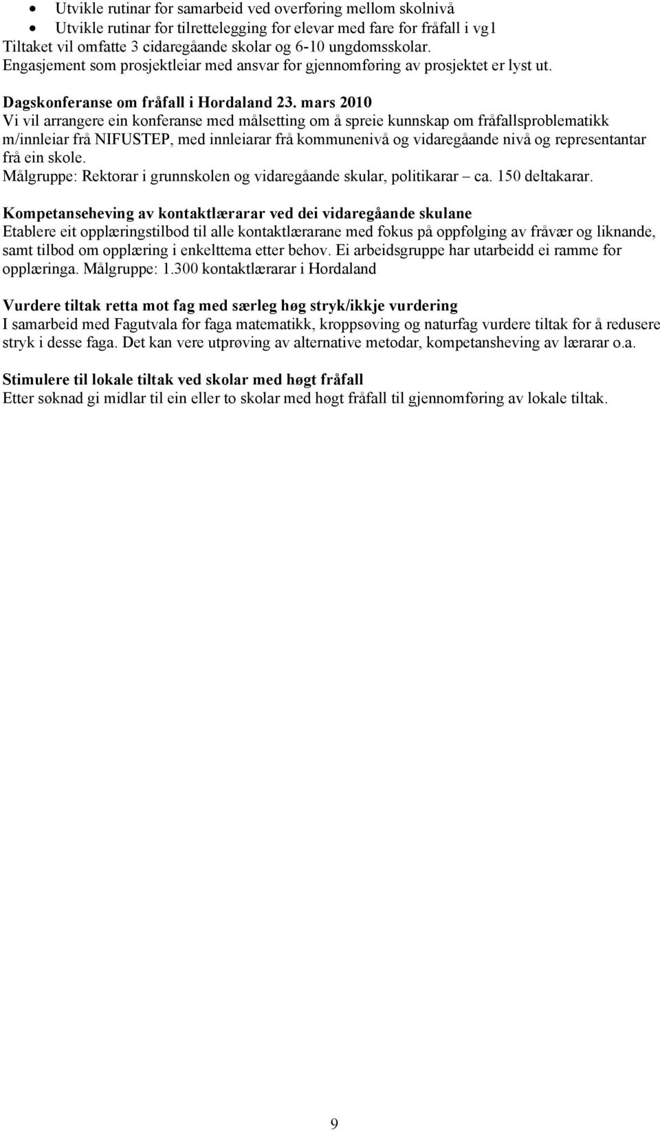 mars 2010 Vi vil arrangere ein konferanse med målsetting om å spreie kunnskap om fråfallsproblematikk m/innleiar frå NIFUSTEP, med innleiarar frå kommunenivå og vidaregåande nivå og representantar