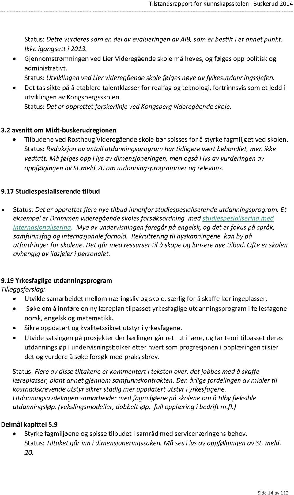 Det tas sikte på å etablere talentklasser for realfag og teknologi, fortrinnsvis som et ledd i utviklingen av Kongsbergsskolen. Status: Det er opprettet forskerlinje ved Kongsberg videregående skole.