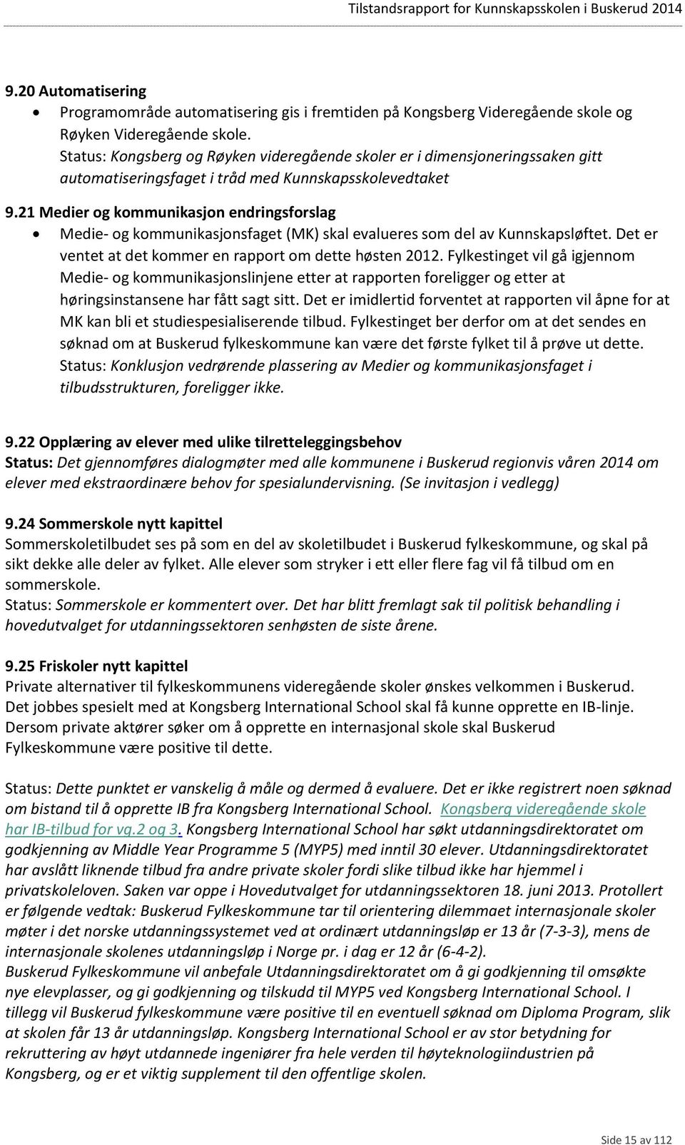 21 Medier og kommunikasjon endringsforslag Medie- og kommunikasjonsfaget (MK) skal evalueres som del av Kunnskapsløftet. Det er ventet at det kommer en rapport om dette høsten 2012.