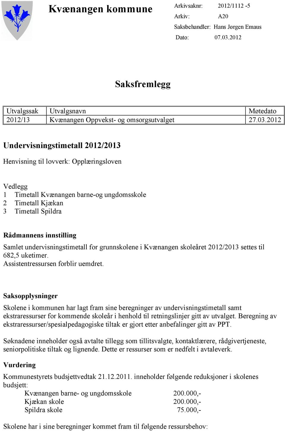 undervisningstimetall for grunnskolene i Kvænangen skoleåret 2012/2013 settes til 682,5 uketimer. Assistentressursen forblir uemdret.