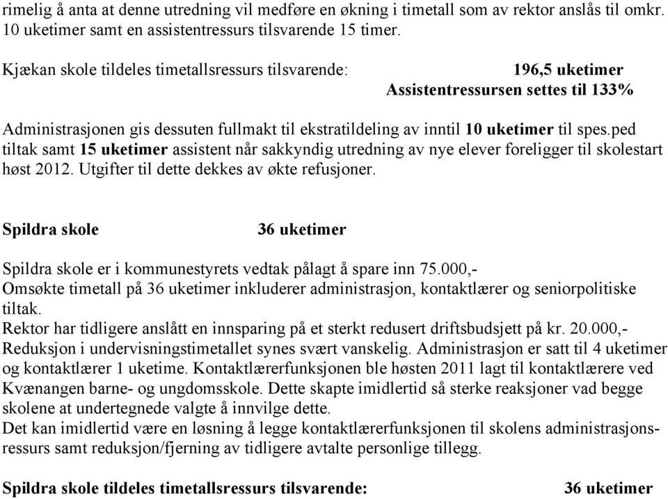 ped tiltak samt 15 uketimer assistent når sakkyndig utredning av nye elever foreligger til skolestart høst 2012. Utgifter til dette dekkes av økte refusjoner.