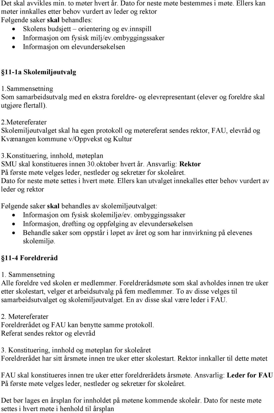 ombyggingssaker Informasjon om elevundersøkelsen 11-1a Skolemiljøutvalg 1.Sammensetning Som samarbeidsutvalg med en ekstra foreldre- og elevrepresentant (elever og foreldre skal utgjøre flertall). 2.