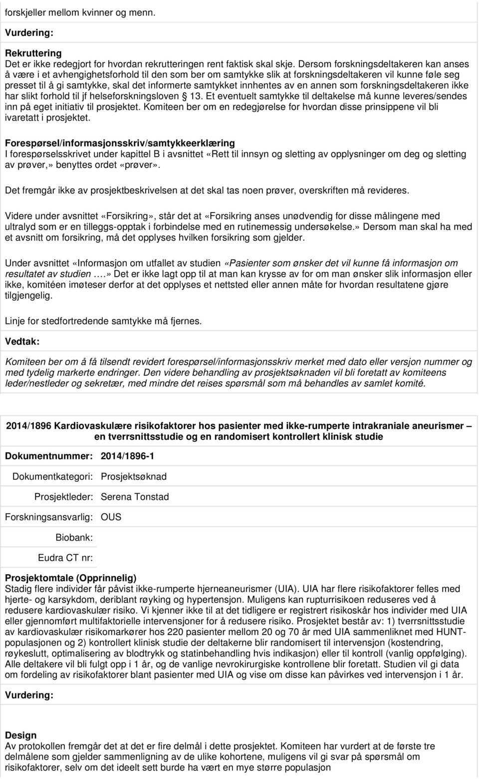 samtykket innhentes av en annen som forskningsdeltakeren ikke har slikt forhold til jf helseforskningsloven 13.