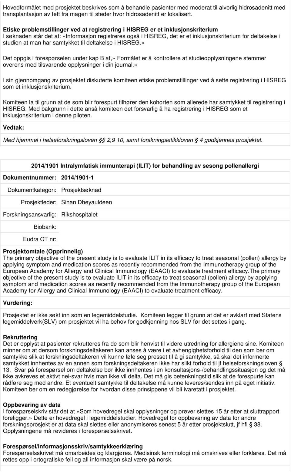 at man har samtykket til deltakelse i HISREG.» Det oppgis i forespørselen under kap B at,» Formålet er å kontrollere at studieopplysningene stemmer overens med tilsvarende opplysninger i din journal.