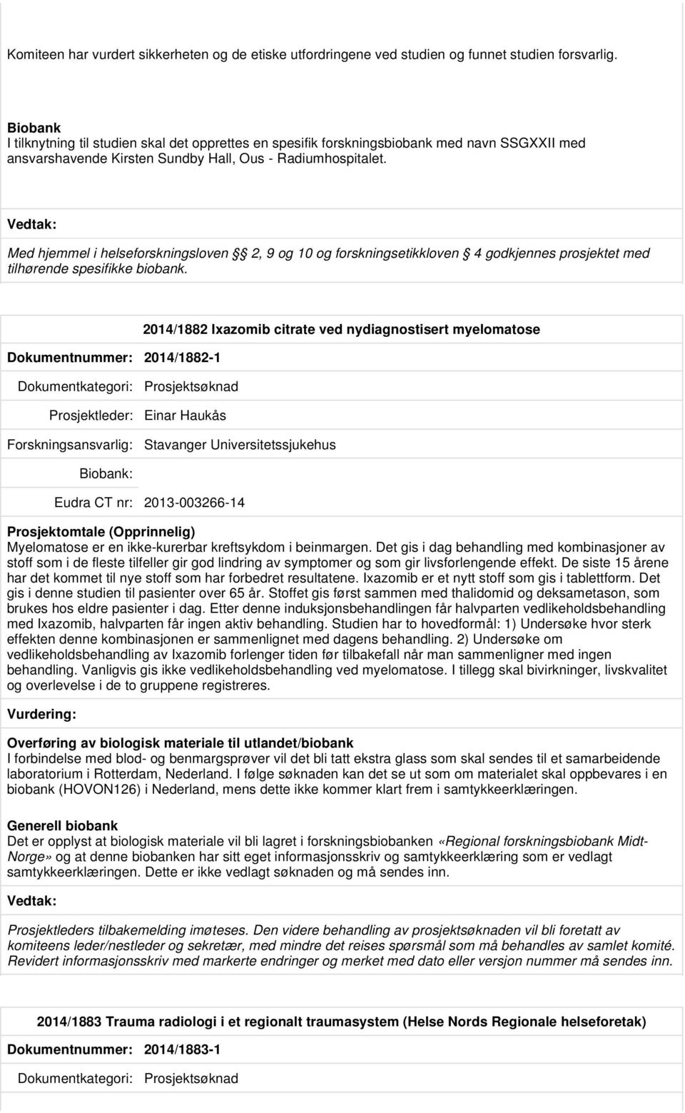 Med hjemmel i helseforskningsloven 2, 9 og 10 og forskningsetikkloven 4 godkjennes prosjektet med tilhørende spesifikke biobank.