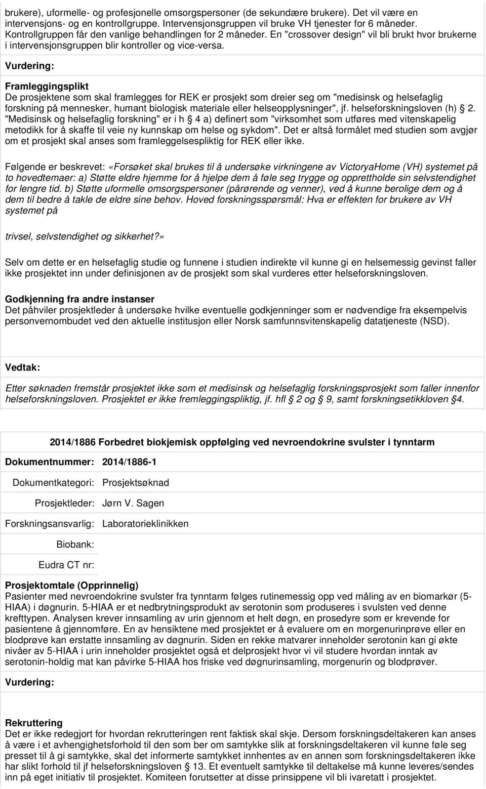 Framleggingsplikt De prosjektene som skal framlegges for REK er prosjekt som dreier seg om "medisinsk og helsefaglig forskning på mennesker, humant biologisk materiale eller helseopplysninger", jf.