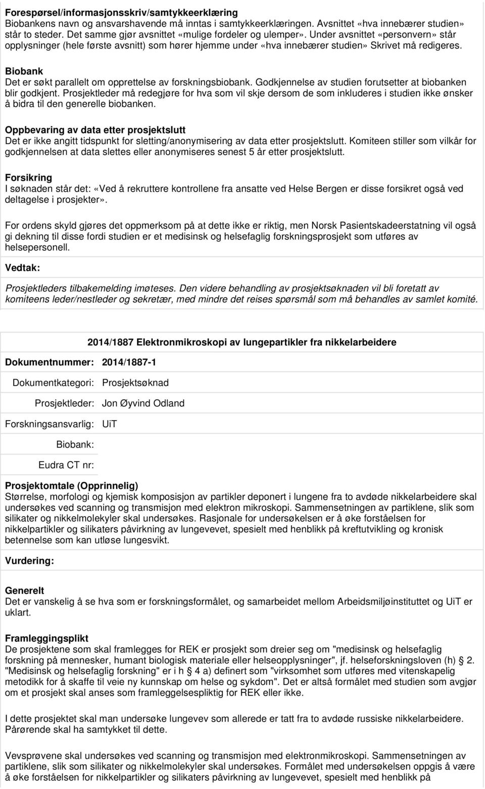 Biobank Det er søkt parallelt om opprettelse av forskningsbiobank. Godkjennelse av studien forutsetter at biobanken blir godkjent.